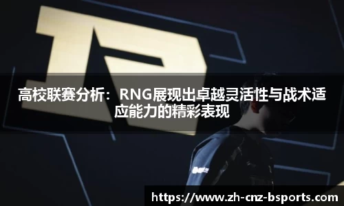 高校联赛分析：RNG展现出卓越灵活性与战术适应能力的精彩表现